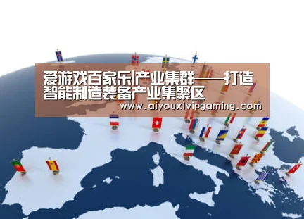 爱游戏百家乐|产业集群——打造智能制造装备产业集聚区(图1) 爱游戏电竞
